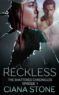 Reckless: Episode 1 of the Shattered Chronicles by Ciana Stone