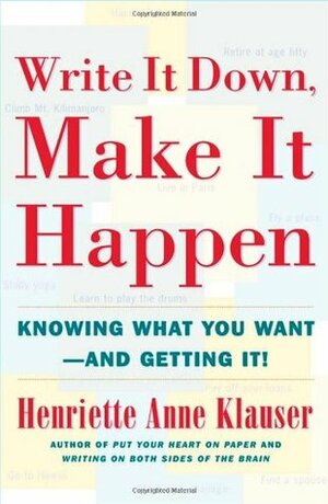 Write It Down, Make It Happen: Knowing What You Want and Getting It by Henriette Anne Klauser