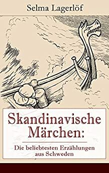 Skandinavische Märchen: Die beliebtesten Erzählungen aus Schweden (Vollständige deutsche Ausgaben): Weltberühmte Kindergeschichten der schwedischen Nobelpreisträgerin: ... den Kletterrosen und mehr by Selma Lagerlöf