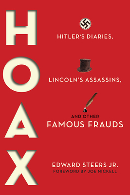 Hoax: Hitler's Diaries, Lincoln's Assassins, and Other Famous Frauds by Edward Steers