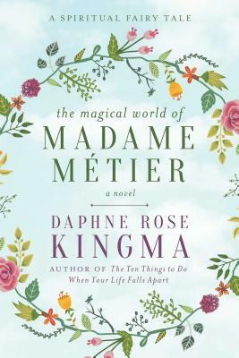 The Magical World of Madame Matier: A Spiritual Fairy Tale by Daphne Rose Kingma
