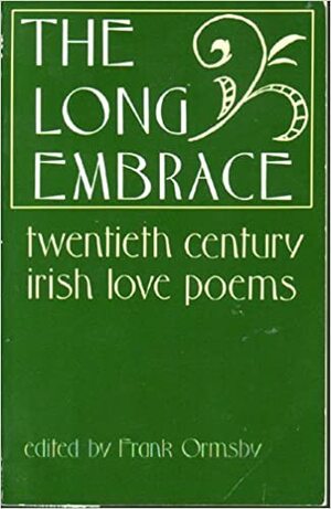 The Long Embrace: Twentieth-Century Irish Love Poems by Frank Ormsby