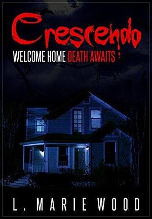 Crescendo: Welcome home. Death awaits. by L. Marie Wood, L. Marie Wood