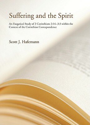 Suffering and the Spirit: An Exegetical Study of II Cor. 2:14-3:3 Within the Context of the Corinthian Correspondence by Scott J. Hafemann