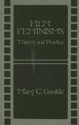 Film Feminisms: Theory and Practice by Mary C. Gentile