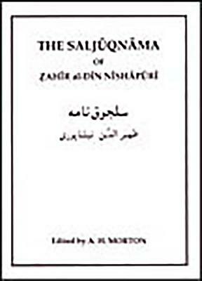 The Saljuqnama of Zahir Al-Din Nishapuri: A Critical Text Making Use of the Unique Manuscript in the Library of the Royal Asiatic Society by Zahir Al-Din Nihapuri, A. H. Morton