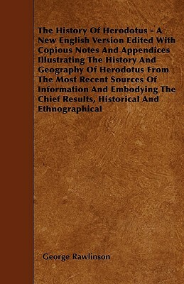 The History Of Herodotus - A New English Version Edited With Copious Notes And Appendices Illustrating The History And Geography Of Herodotus From The by George Rawlinson