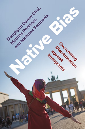 Native Bias: Overcoming Discrimination against Immigrants by Donghyun Danny Choi, Nicholas Sambanis, Mathias Poertner