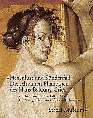 Hexenlust und Sündenfall: die seltsamen Phantasien des Hans Baldung Grien by Bodo Brinkmann