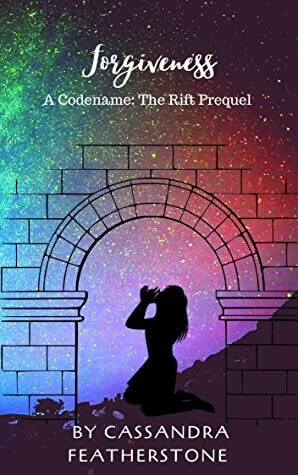Forgiveness: A Codename: The Rift Prequel by Cassandra Featherstone