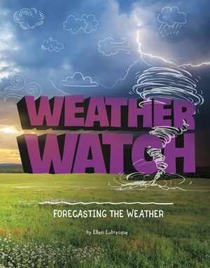 Weather Watch: Forecasting the Weather by Ellen Labrecque