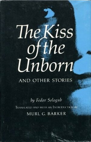 The Kiss of the Unborn and Other Stories by Fyodor Sologub, Murl G. Barker