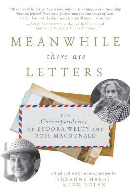 Meanwhile There Are Letters: The Correspondence of Eudora Welty and Ross MacDonald by 