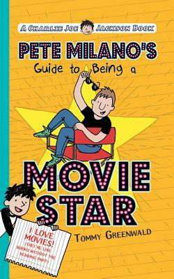 Pete Milano's Guide to Being a Movie Star by Tommy Greenwald