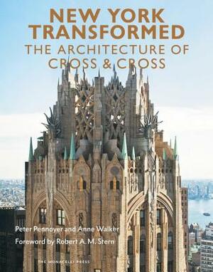 New York Transformed: The Architecture of Cross & Cross by Anne Walker, Peter Pennoyer