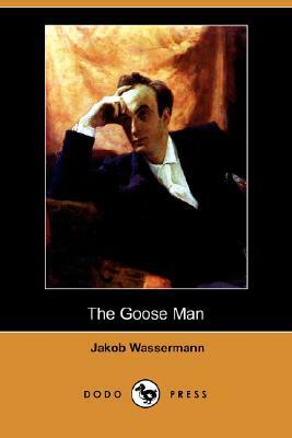 The Goose Man (Dodo Press) by Jakob Wassermann