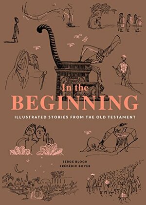 In the Beginning: Illustrated Stories from the Old Testament by Frédéric Boyer, Ruth Hobday, Marianne Lassandro, Geoff Blackwell, Sharon Gelman