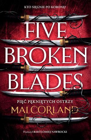 Five Broken Blades. Pięć Pękniętych Ostrzy. by Mai Corland