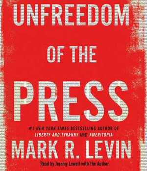 Unfreedom of the Press by Mark R. Levin