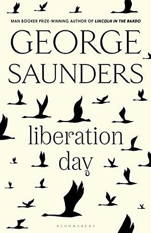 Liberation Day: The New Short Story Collection from the Man Booker Prize-Winning Author of Lincoln in the Bardo by George Saunders