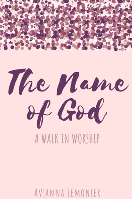 The Name of God: A Walk In Worship by Avianna Lemonier