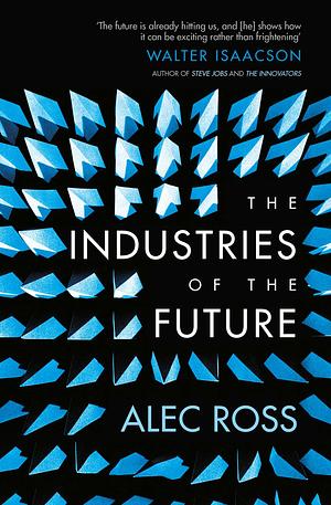 The Industries of the Future by Alec J. Ross