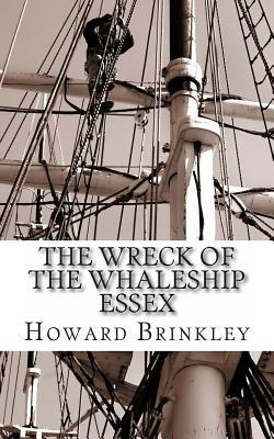 The Wreck of the Whaleship Essex: The History of the Shipwreck That Inspired Mob by Howard Brinkley, Historycaps