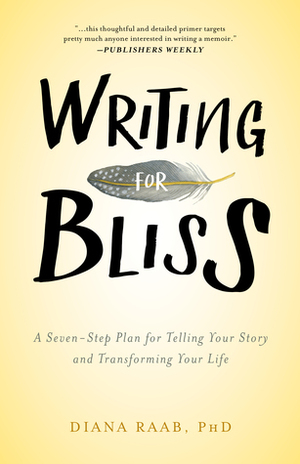 Writing for Bliss: A Seven-Step Plan for Telling Your Story and Transforming Your Life by Diana Raab