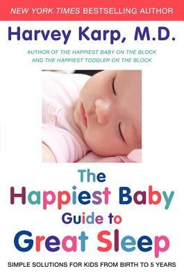 The Happiest Baby Guide to Great Sleep: Simple Solutions for Kids from Birth to 5 Years by Harvey Karp