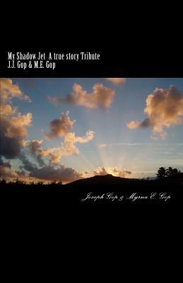 My Shadow Jet A true story Tribute by Joseph J. Gop, Myrna E. Gop