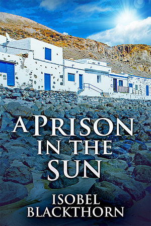 A Prison in the Sun by Isobel Blackthorn, Isobel Blackthorn