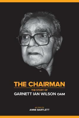 The Chairman: The Story of Garnett Ian Wilson Oam by Anne Bartlett, Garnett Ian Wilson