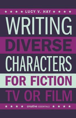 Writing Diverse Characters for Fiction, TV or Film by Lucy V. Hay