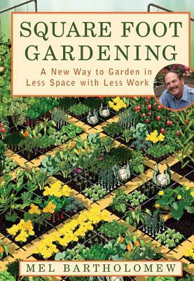 Square Foot Gardening: A New Way to Garden in Less Space with Less Work by Mel Bartholomew