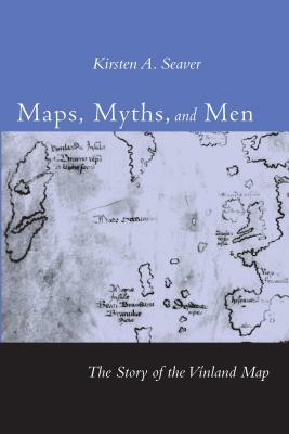 Maps, Myths, and Men: The Story of the Vinland Map by Kirsten A. Seaver