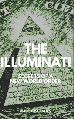 The Illuminati: Secrets of a New World Order - Conspiracy Theories Book by Phil Coleman