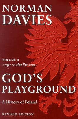 God's Playground: A History of Poland, Vol. 2: 1795 to the Present by Norman Davies