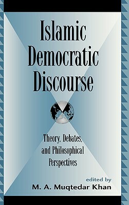 Islamic Democratic Discourse: Theory, Debates, and Philosophical Perspectives by 