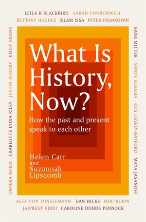 What is History, Now? by Helen Carr, Suzannah Lipscomb