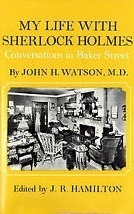 My life with Sherlock Holmes: Conversations in Baker Street by John H. Watson, M.D by Arthur Conan Doyle, J.R. Hamilton