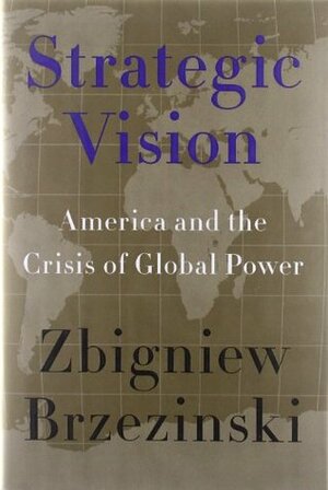 Strategic Vision: America and the Crisis of Global Power by Zbigniew Brzeziński