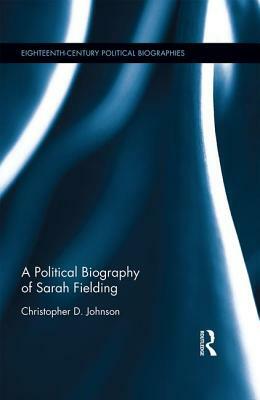 A Political Biography of Sarah Fielding by Christopher D. Johnson
