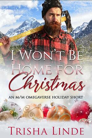 I Wont Be Home For Christmas An M/M Omegaverse Holiday Short by Trisha Linde