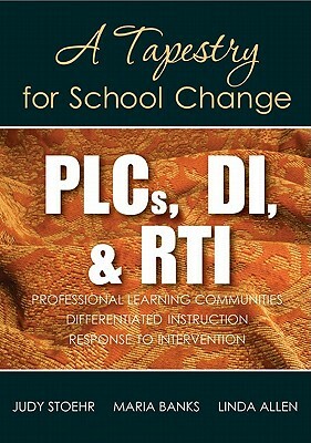 PLCs, DI, & RTI: A Tapestry for School Change by Maria D. Banks, Judy Stoehr, Linda G. Allen