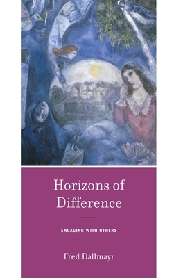 Horizons of Difference: Engaging with Others by Fred Dallmayr