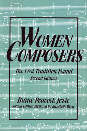 Women Composers: The Lost Tradition Found 2nd Edition by Diane Peacock Jezic, Elizabeth Wood