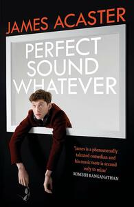 Perfect Sound Whatever by James Acaster