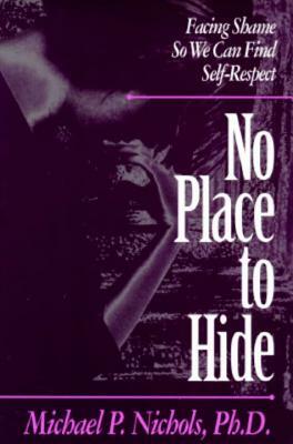No Place to Hide: Facing Shame So We Can Find Self-Respect by Michael P. Nichols