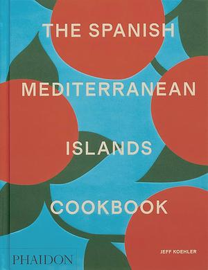The Spanish Mediterranean Islands Cookbook by Jeff Koehler