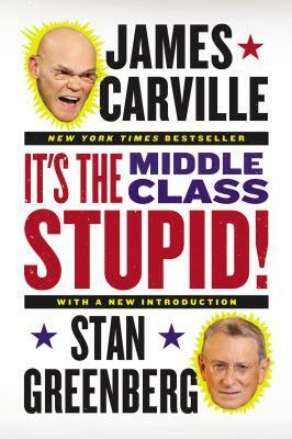It's the Middle Class, Stupid! by James Carville, Stan Greenberg